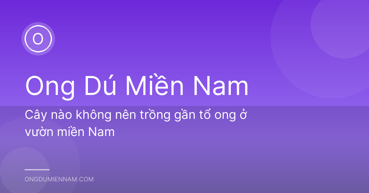 Cây nào không nên trồng gần tổ ong ở vườn miền Nam
