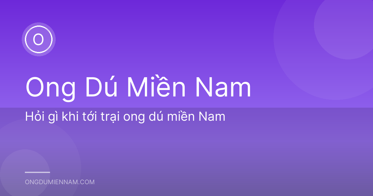 Hỏi gì khi tới trại ong dú miền Nam