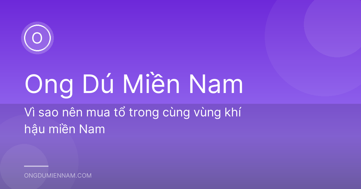 Vì sao nên mua tổ trong cùng vùng khí hậu miền Nam